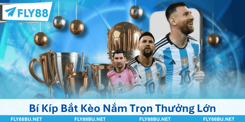 Bí Kíp Bắt Kèo Nắm Trọn Thưởng Lớn