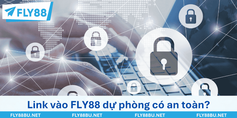 Link vào FLY88 dự phòng có an toàn như trang chính không?