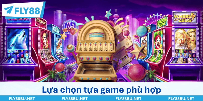 Lựa chọn tựa game phù hợp và giữ vững tâm lý thép